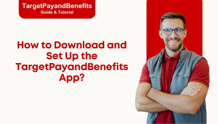 How to Download and Set Up the TargetPayandBenefits App? How to Download and Set Up the TargetPayandBenefits App?